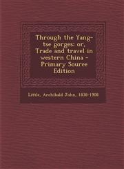 Through the Yang-tse gorges; or, Trade and travel in western China - Primary Source Edition,1295058537,9781295058532