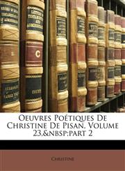 Oeuvres Poétiques De Christine De Pisan, Volume 23,&nbsp;part 2,1147380368,9781147380361