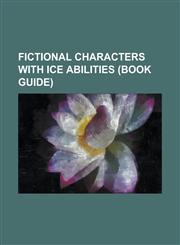 Fictional Characters with Ice Abilities (Book Guide) Aang, Articuno, Captain Cold, Equinox (Comics), Hay Lin, Iceman (Comics), Irma Lair, Jynx, Katar,1230791663,9781230791661