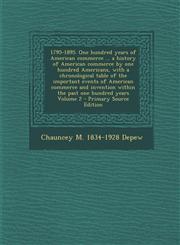 1795-1895. One Hundred Years of American Commerce ... a History of American Commerce by One Hundred Americans, with a Chronological Table of the Impor,1294753096,9781294753094