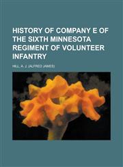 History of Company E of the Sixth Minnesota Regiment of Volunteer Infantry,1153796643,9781153796644
