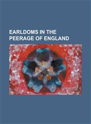 Earldoms in the Peerage of England Earl of Abingdon, Earl of Albemarle, Earl of Anglesey, Earl of Arundel, Earl of Banbury, Earl of Bath, Earl of Bed,1230789286,9781230789286