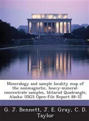 Mineralogy and Sample Locality Map of the Nonmagnetic, Heavy-Mineral-Concentrate Samples, Iditarod Quadrangle, Alaska Usgs Open-File Report 88-32,1287007244,9781287007241