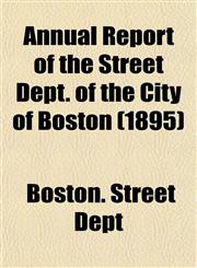 Annual Report of the Street Dept. of the City of Boston (1895),1155052552,9781155052557
