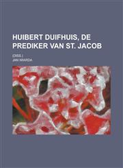 Huibert Duifhuis, de Prediker Van St. Jacob; (Diss.),115349647X,9781153496476