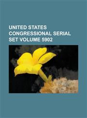 United States Congressional Serial Set Volume 5902,1234081253,9781234081256