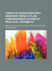 Complete schoolmaster's assistant; adapted to the use of schools in the United States ...,1130715612,9781130715613