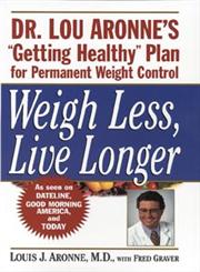 Weigh Less, Live Longer Dr. Lou Aronne's "Getting Healthy" Plan for Permanent Weight Control,0471239488,9780471239482