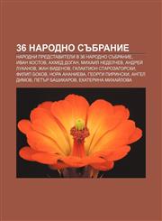 36 Narodno sŭbranie Narodni predstaviteli v 36 Narodno sŭbranie, Ivan Kostov, Akhmed Dogan, Mikhail Nedelchev, Andreĭ Lukanov, Zhan Videnov,1233990934,9781233990931