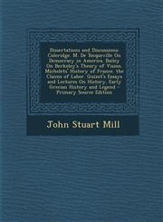 Dissertations and Discussions Coleridge. M. de Tocqueville on Democracy in America. Bailey on Berkeley's Theory of Vision. Michelets' History of Fra,1287748872,9781287748878