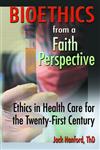 Bioethics from a Faith Perspective: Ethics in Health Care in the Twenty-First Century,0789015099,9780789015099