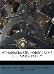 Athanasia Or, Foregleams Of Immortality,1173693955,9781173693954