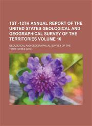 1st -12th annual report of the United States Geological and geographical survey of the territories Volume 10,1150102330,9781150102332