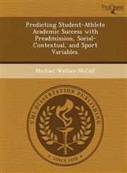 Predicting Student-Athlete Academic Success with Preadmission, Social-Contextual, and Sport Variables.,1249862574,9781249862574