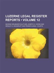 Luzerne Legal Register Reports (Volume 12),1153926539,9781153926539