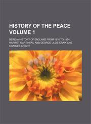 History of the peace; being a history of England from 1816 to 1854 Volume 1,1236655680,9781236655684