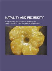 Natality and fecundity; a contribution to national demography,1130727033,9781130727036