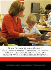 Brain Connections A Guide to Neurodevelopment Disorders, Including the History, Diagnosis, Effects, and More of Autism and Asberger Syndrome,1241305897,9781241305895