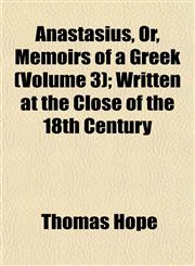 Anastasius, Or, Memoirs of a Greek (Volume 3); Written at the Close of the 18th Century,1153272911,9781153272919