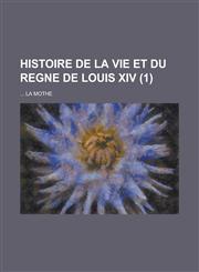 Histoire de La Vie Et Du Regne de Louis XIV (1 ),1234613719,9781234613716