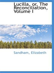 Lucilla, or, The Reconciliation, Volume I,1110771355,9781110771356
