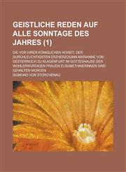 Geistliche Reden Auf Alle Sonntage Des Jahres; Die VOR Ihrer Koniglichen Hoheit, Der Durchleuchtigsten Erzherzoginn Marianne Von Oesterreich Zu Klagen,1236344979,9781236344977