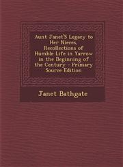 Aunt Janet's Legacy to Her Nieces, Recollections of Humble Life in Yarrow in the Beginning of the Century - Primary Source Edition,1295279592,9781295279593
