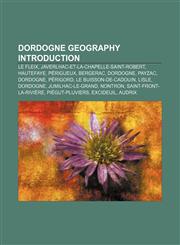 Dordogne geography Introduction Le Fleix, Javerlhac-et-la-Chapelle-Saint-Robert, Hautefaye, Périgueux, Bergerac, Dordogne, Payzac, Dordogne,123326706X,9781233267064