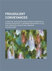 Fraudulent Conveyances; A Treatise Upon Conveyances Made by Debtors to Defraud Creditors Containing References to All the Cases Both English and American,1236820703,9781236820709