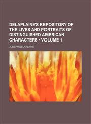 Delaplaine's Repository of the Lives and Portraits of Distinguished American Characters (Volume 1),1154305791,9781154305791