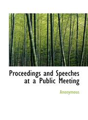 Proceedings and Speeches at a Public Meeting,1115370901,9781115370905