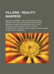 Villains - Reality-Warpers Abraxas, Aggregor, Aku, Angle Man, Anthony Fremont, Anti-Fate, Anti-Monitor, Apocalymon, Bagarius, Barney the Dinosaur, Beetlejuice, Beyonder, Blackheart, Callisto, Chaos, Charmcaster, Chronos, Cole Turner, Control Freak, Cosmi,1234783975,9781234783976