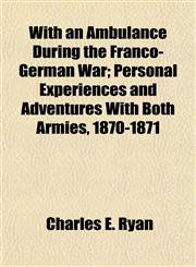 With an Ambulance During the Franco-German War; Personal Experiences and Adventures With Both Armies, 1870-1871,1154890325,9781154890327