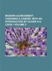 Modern Achievement (Volume 2); Choosing a Career, With an Introduction by Oliver H.g. Leigh,1154255956,9781154255959