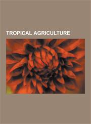 Tropical Agriculture Rice, Coconut, Phoenix Dactylifera, Banana, Cassava, Sweet Potato, Arecaceae, Amaranth, Pineapple, Sago, Cashew, Grape,1230621067,9781230621067