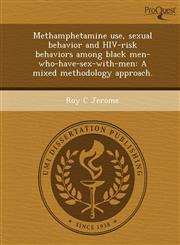Methamphetamine use, sexual behavior and HIV-risk behaviors among black men-who-have-sex-with-men A mixed methodology approach.,1249878764,9781249878766