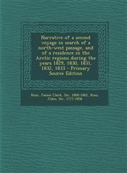 Narrative of a second voyage in search of a north-west passage, and of a residence in the Arctic regions during the years 1829, 1830, 1831, 1832, 1833 - Primary Source Edition,1294047353,9781294047353