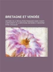 Bretagne Et Vendee; Histoire de La Revolution Francaise Dans L'Ouest. Complement de La Bretagne Ancienne Et Moderne,1153495155,9781153495158