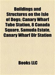 Buildings and Structures on the Isle of Dogs Canary Wharf Tube Station, 8 Canada Square, Samuda Estate, Canary Wharf Dlr Station,1155164725,9781155164724