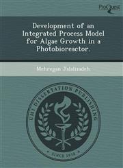 Development of an Integrated Process Model for Algae Growth in a Photobioreactor.,1249892058,9781249892052