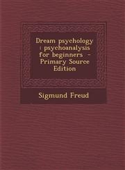 Dream Psychology Psychoanalysis for Beginners - Primary Source Edition,1294587439,9781294587439