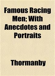Famous Racing Men; With Anecdotes and Portraits,1154703339,9781154703337