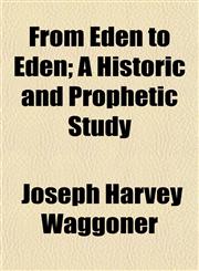 From Eden to Eden; A Historic and Prophetic Study,1154711919,9781154711912