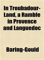 In Troubadour-Land, a Ramble in Provence and Languedoc,1152344641,9781152344648