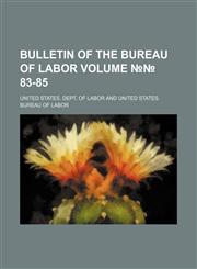 Bulletin of the Bureau of Labor Volume №№ 83-85,1231095326,9781231095324