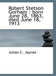 Robert Stetson Gorham born June 28, 1863, died June 18, 1913,1115401254,9781115401258