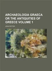 Archaeologia Graeca or the Antiquities of Greece Volume 1,1236583140,9781236583147