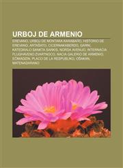 Urboj de Armenio Erevano, Urboj de Montara Karabaĥo, Historio de Erevano, Artaŝato, Cicernakaberdo, Garni, Katedralo Sankta Sarkis, Norda Avenuo, Internacia Flughaveno Zvartnoco, Nacia Galerio de Armenio, Eĉmiadzin, Placo de la Respubliko,1232969753,9781232969754