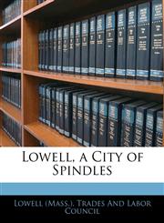 Lowell, a City of Spindles,1145491367,9781145491366