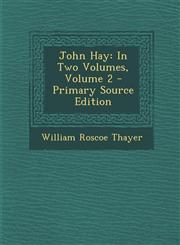 John Hay In Two Volumes, Volume 2,1287498272,9781287498278